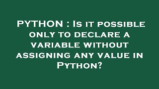 PYTHON : Is it possible only to declare a variable without assigning any value in Python