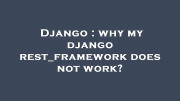 Django : why my django rest_framework does not work?