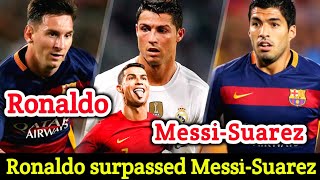 Ronaldo surpassed MessiSuarez