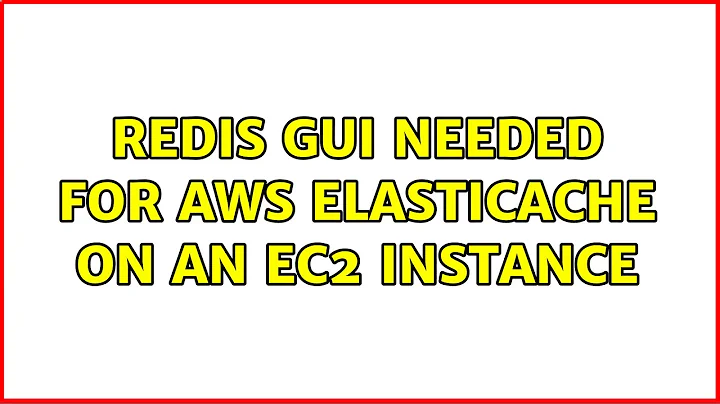 Redis GUI needed for AWS ElastiCache on an EC2 instance (2 Solutions!!)