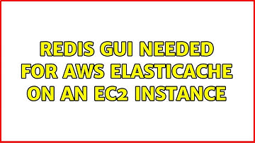 Redis GUI needed for AWS ElastiCache on an EC2 instance (2 Solutions!!)