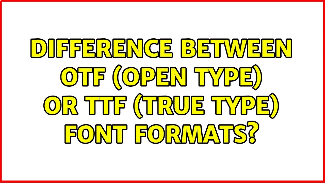 Difference between OTF (Open Type) or TTF (True Type) font formats? (5 Solutions!!)