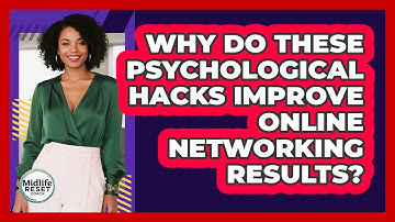 Why Do These Psychological Hacks Improve Online Networking Results? - Midlife Reset Coach