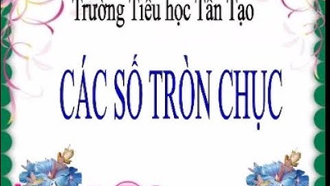 Toán: Các số tròn chục - Lớp 1 - Tuần 23(trường Tiểu học Tân Tạo- Bình Tân - HCM)