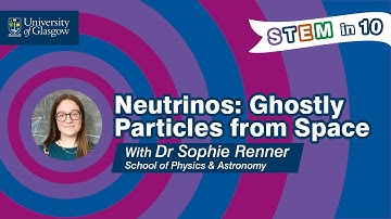STEM in 10: Neutrinos - Ghostly particles from space