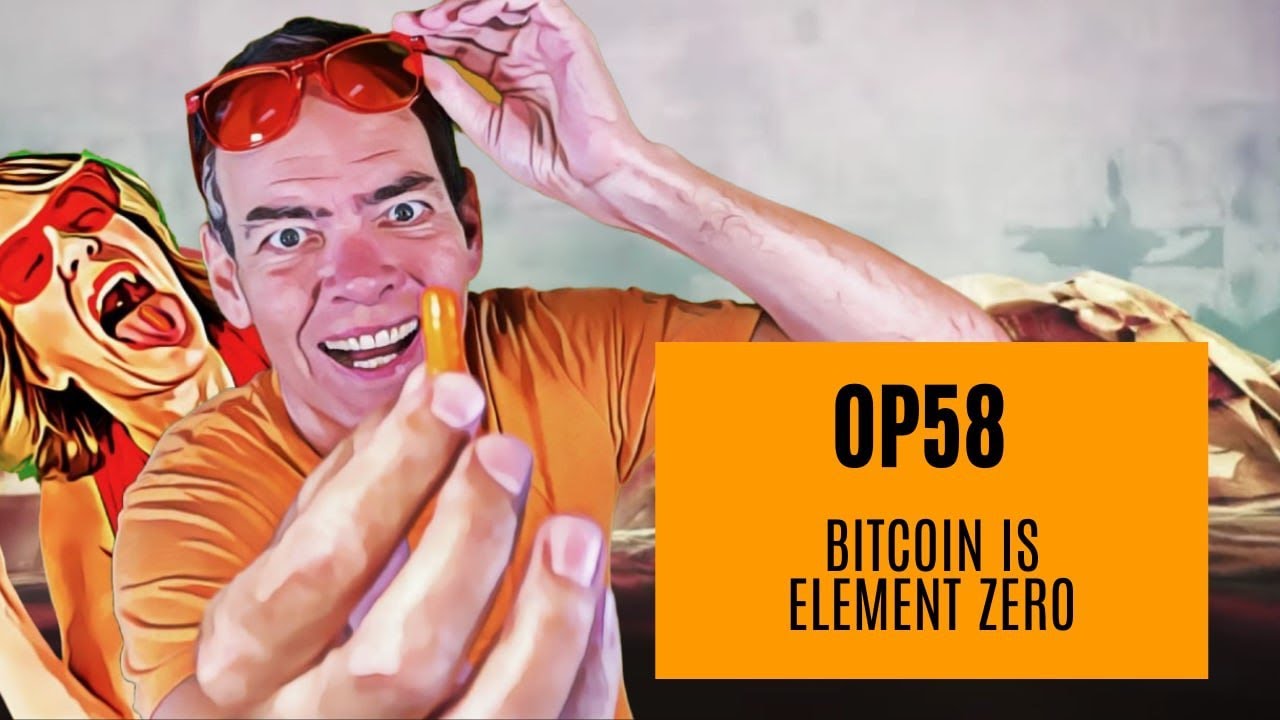 Orange Pill [OP58] - BITCOIN IS ELEMENT ZERO