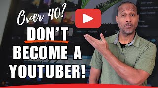 Don't Be A YouTuber At 40 - DO THIS INSTEAD!