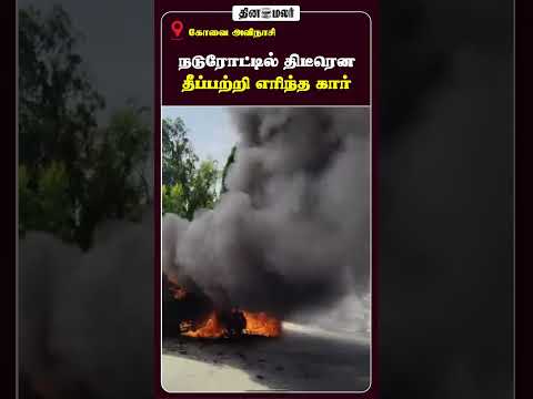 நடுரோட்டில் திடீரென தீப்பற்றி எரிந்த கார்