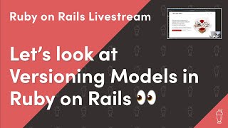 Versioning Models in Rails | Ruby on Rails Livestream