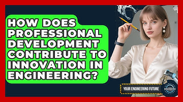How Does Professional Development Contribute to Innovation in Engineering? - Your Engineering Future