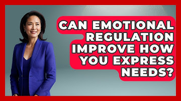 Can Emotional Regulation Improve How You Express Needs? - Habit Hacks Hub