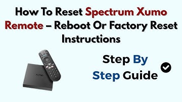 How To Reset Spectrum Xumo Remote – Reboot Or Factory Reset Instructions