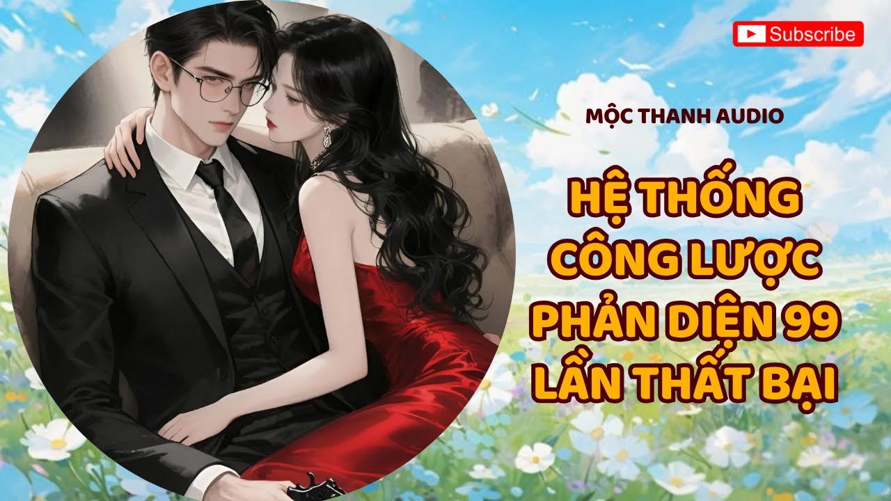 [Truyện Audio] Hệ Thống Công Lược Phản Diện 99 Lần Thất Bại 💀 l Mộc Thanh Audio