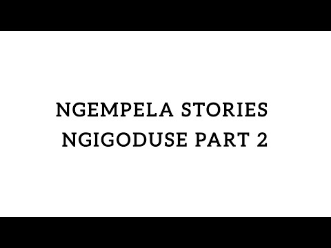 Ngempela stories (Ngigoduse part 2) 