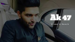 Ak 47 - Slowed & Reverb - Guru Randhawa