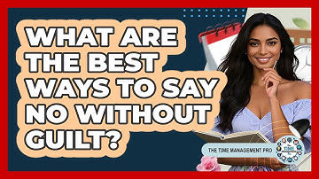 What Are The Best Ways To Say No Without Guilt? - The Time Management Pro