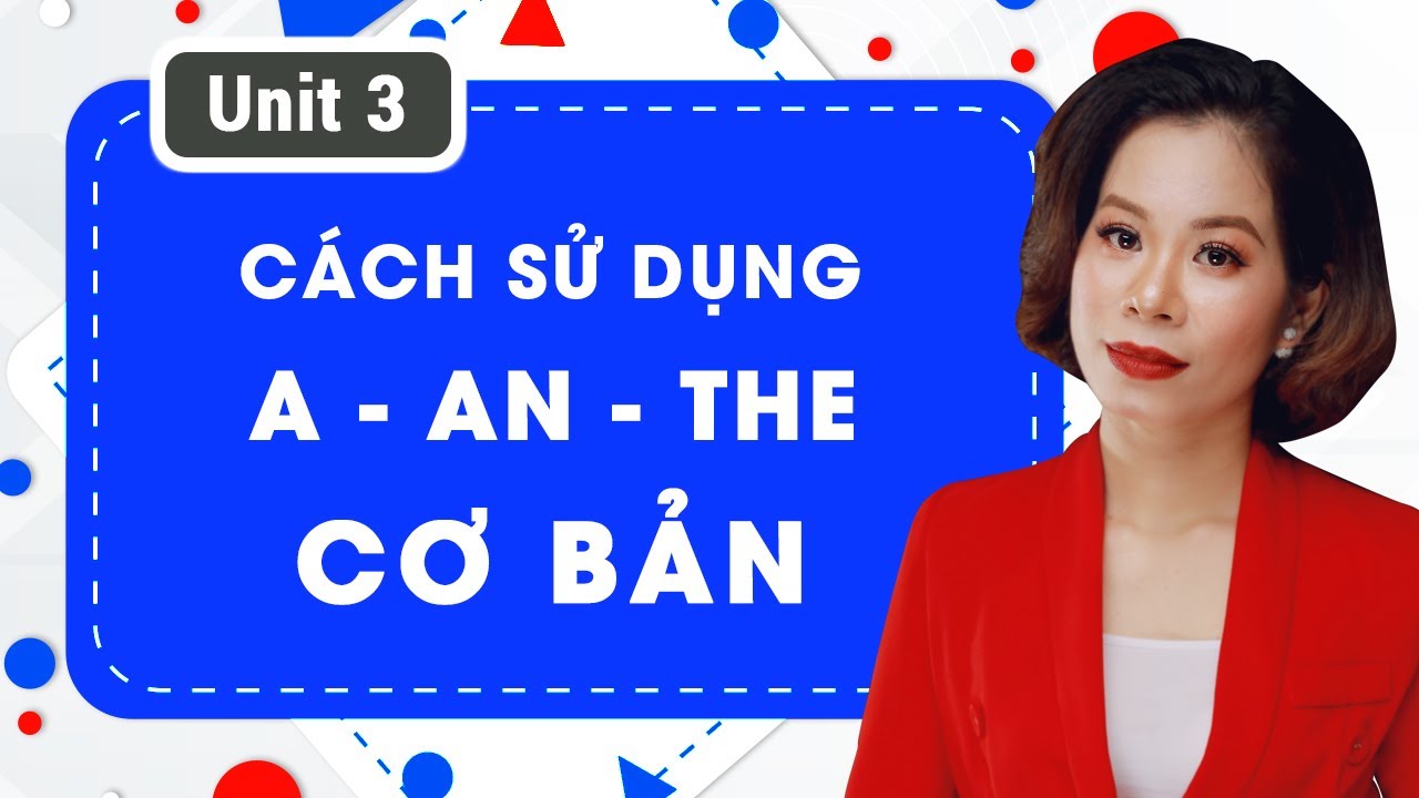 Unit 3: Cách sử dụng a - an - the cơ bản