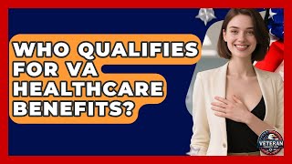 Who Qualifies for VA Healthcare Benefits? - Veteran Community Guide