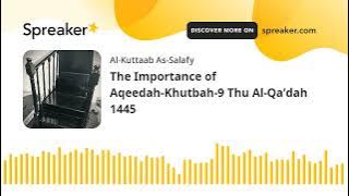 The Importance of Aqeedah-Khutbah-9 Thu Al-Qa’dah 1445