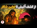 چطوری انسان ها اولین بار آتیش رو کشف کردن
