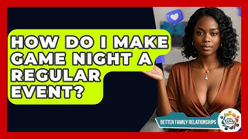 How Do I Make Game Night A Regular Event? - Better Family Relationships