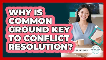 Why Is Common Ground Key To Conflict Resolution? - Work Life Balance Experts