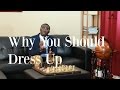 Why You Should Dress Up