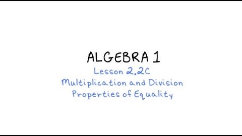 2.2C Multiplication & Division Properties of Equality
