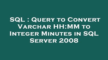 SQL : Query to Convert Varchar HH:MM to Integer Minutes in SQL Server 2008