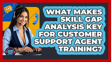 What Makes Skill Gap Analysis Key For Customer Support Agent Training? - Customer Support Coach