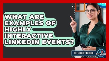 What Are Examples Of Highly Interactive LinkedIn Events? - Get Linked Together
