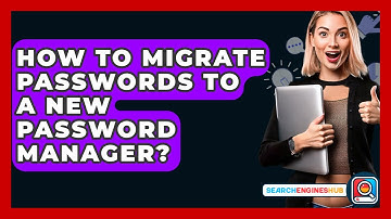 How To Migrate Passwords To A New Password Manager? - SearchEnginesHub.com