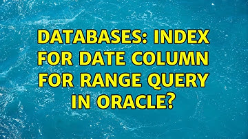 Databases: Index for date column for range query in Oracle? (2 Solutions!!)
