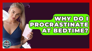 Why Do I Procrastinate At Bedtime? - Habit Hacks Hub