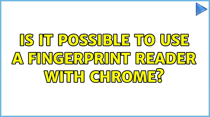 Is it possible to use a fingerprint reader with Chrome? (2 Solutions!!)