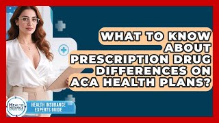 What To Know About Prescription Drug Differences On ACA Health Plans?