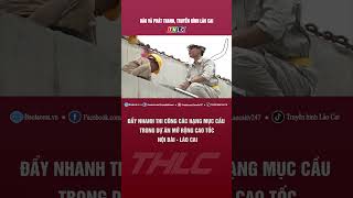 Đẩy nhanh thi công các hạng mục cầu trong dự án mở rộng cao tốc Nội Bài - Lào Cai #laocai #tintuc