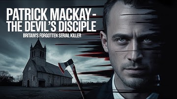 Patrick Mackay – The Devil’s Disciple 👹 Britain’s Forgotten Serial Killer