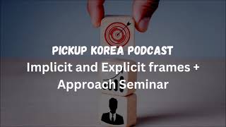 Pickup Korea Podcast: Implicit and Explicit Frames and First Perfect Approach Seminar