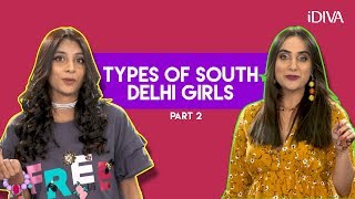 iDIVA - Types Of South Delhi Girls: Part 2 | Every South Delhi Girl In The World