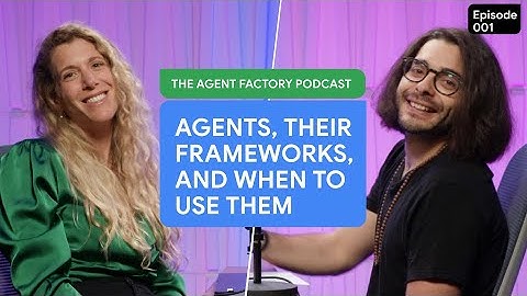 The Agent Factory - Episode 1: Agents, their frameworks and when to use them
