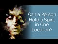 Can a person hold a spirit in one location