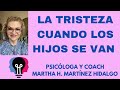 LA TRISTEZA CUANDO LOS HIJOS SE VAN. Psicóloga y Coach Martha H. Martínez Hidalgo