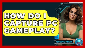How Do I Capture PC Gameplay? - Your Computer Companion