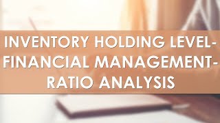 Inventory Holding Level - Financial Management - Ratio Analysis