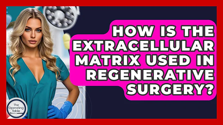 How Is The Extracellular Matrix Used In Regenerative Surgery? - The Operating Table