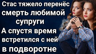 Стас долго не мог прийти в себя после потери жены. А однажды встретился с ней в подворотне