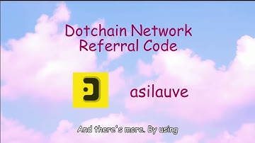 asilauve : Referral Code Dotchain Network