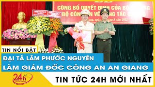 Cập nhật Đại tá Lâm Phước Nguyên thay ông Đinh Văn Nơi làm Giám đốc Công an tỉnh An Giang | TV24h