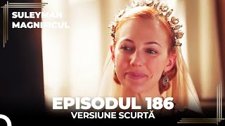 Suleyman Magnificul | Episodul 186 (Versiune Scurtă)